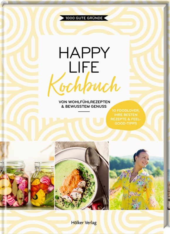 Happy Life Kochbuch - Von Wohlführezepten & Bewusstem Genuss